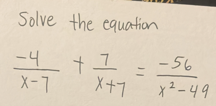 Solve the equation
 (-4)/x-7 + 7/x+7 = (-56)/x^2-49 