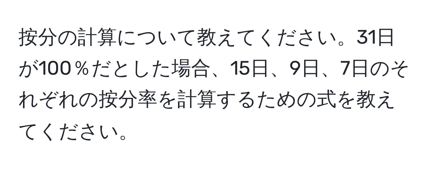 按分の計算について教えてください。31日が100％だとした場合、15日、9日、7日のそれぞれの按分率を計算するための式を教えてください。