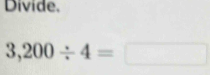 Divide.
3,200/ 4=□