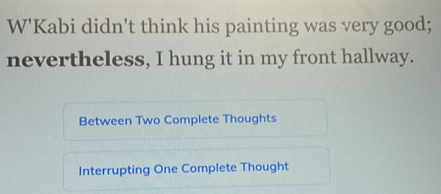 W'Kabi didn't think his painting was very good;
nevertheless, I hung it in my front hallway.
Between Two Complete Thoughts
Interrupting One Complete Thought