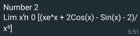 Number 2
Limx'n0[(xe^(wedge)x+2Cos(x)-Sin(x)-2)/
x^3]
5:51