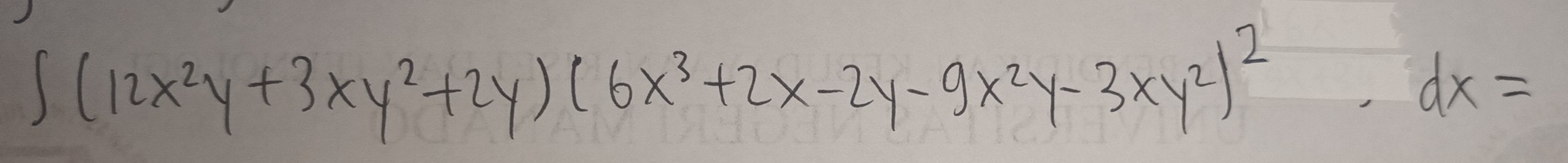 ∈t (12x^2y+3xy^2+2y)(6x^3+2x-2y-9x^2y-3xy^2)^2· dx=