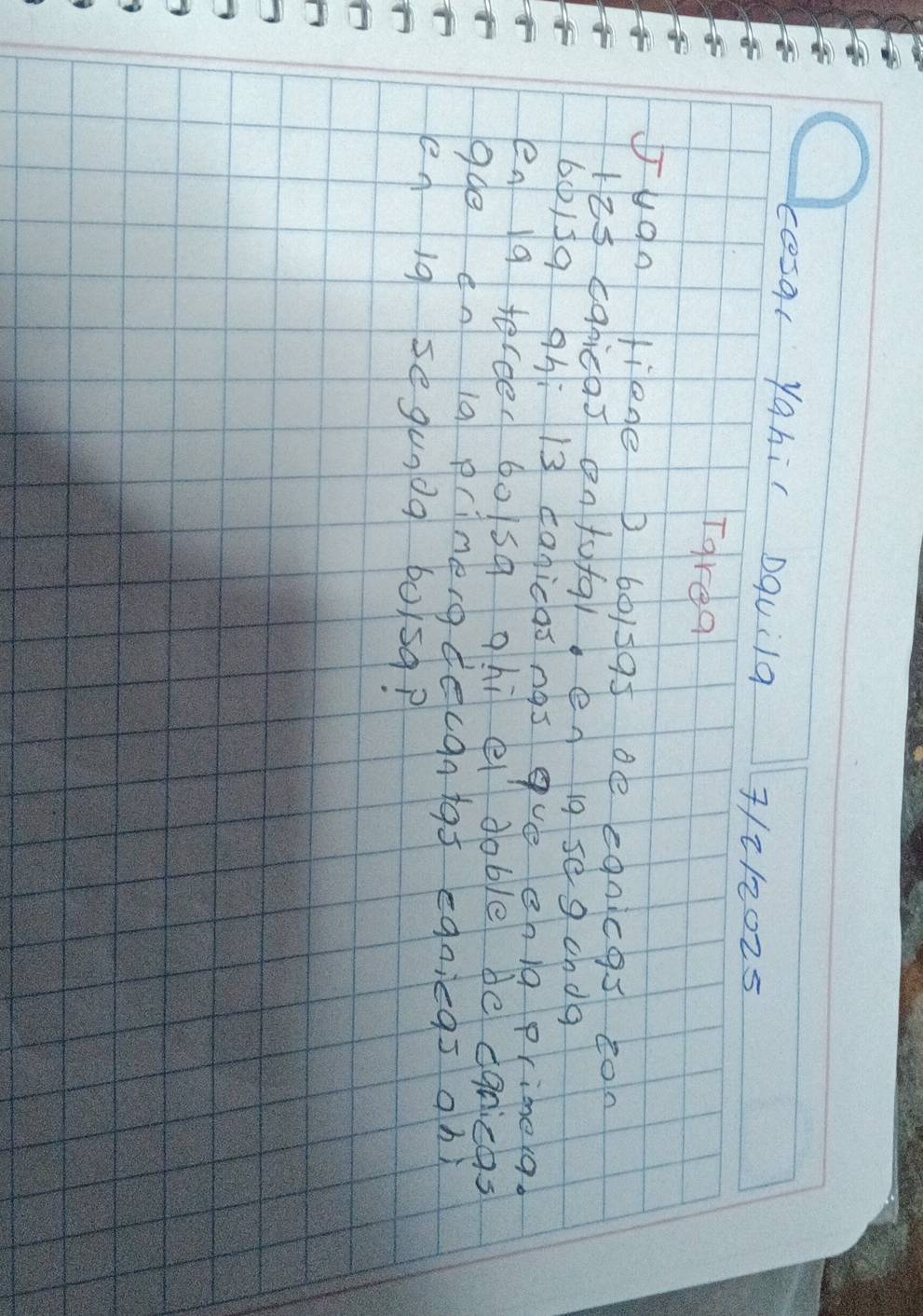 cosac yahic Dquilg /212025 
Tarea 
Juan lione D 601395 Be canics con 
His cahicas onfofq en ig se g cndg
60/39 9hi 13 canicas ngs gve enlg primeq 
en 19 terder bolsg ohì el doble be cqnicas 
goe n ia prinegdecantas eanicas on) 
en ig se gunog borsq?