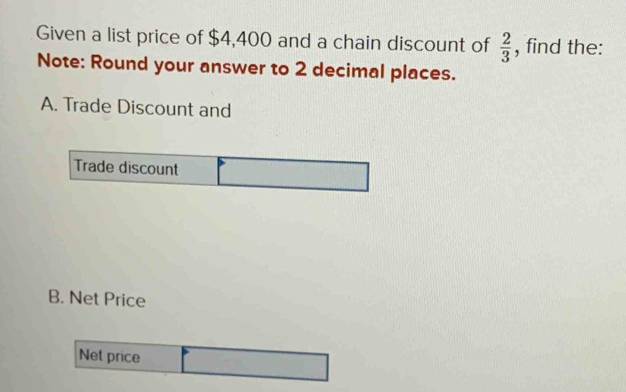 Solved: Given a list price of $4,400 and a chain discount of 2/3 , find ...