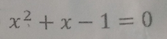 x^2+x-1=0