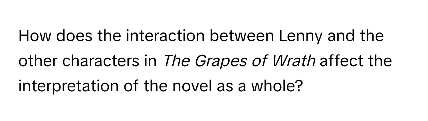 How does the interaction between Lenny and the other characters in *The Grapes of Wrath* affect the interpretation of the novel as a whole?