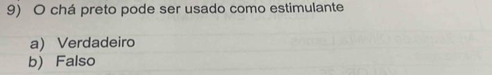 chá preto pode ser usado como estimulante
a) Verdadeiro
b) Falso