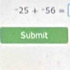 -25+^-56=
Submit