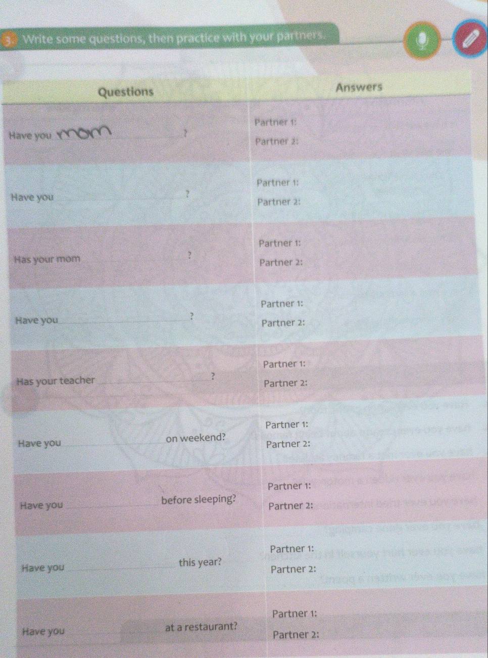 Write some questions, then practice with your partners. 
Have 
Have 
Has 
Hav 
Has 
Ha 
Ha 
Ha 
Have you _at a restauran 
Partner 2:_