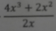  (4x^3+2x^2)/2x 