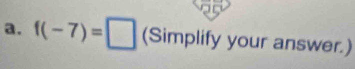 f(-7)=□ (Simplify your answer.)