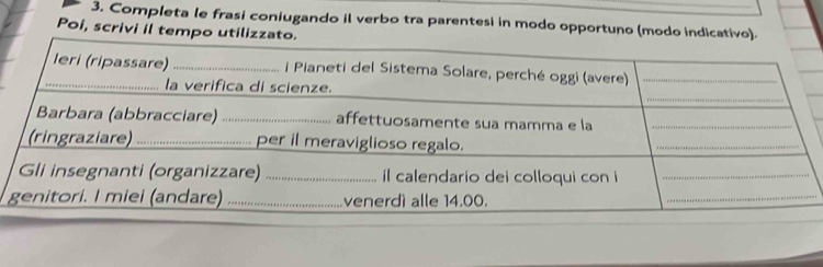 Completa le frasi coniugando il verbo tra parentesi in modo opportuno (modo indicativo). 
Poi, scrivi il tempo utilizzato.