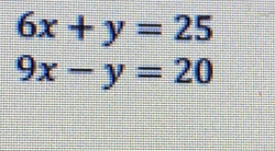 6x+y=25
9x-y=20