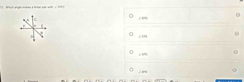 Which angle makes a linear pair with ∠ FPC?
A C
∠ EPD
F p E
B
D
∠ CPE
∠ APC
∠ BPD
Prendon