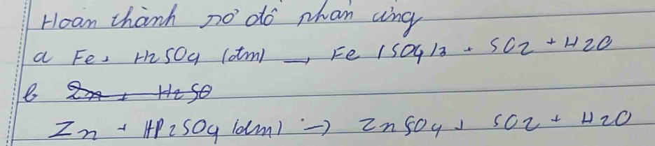 Hoan thanh no do phan ang 
a Fe, Hh SO_4(dm)to Fe1SO4l_3+5O_2+H_2O
Zn+HP2SO4lotm1to ZnSO4+SO2+H2O