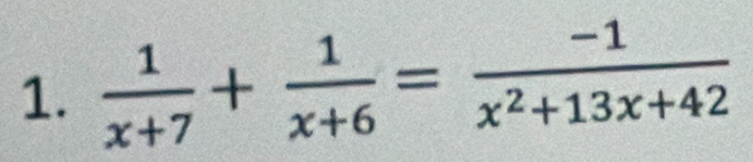  1/x+7 + 1/x+6 = (-1)/x^2+13x+42 