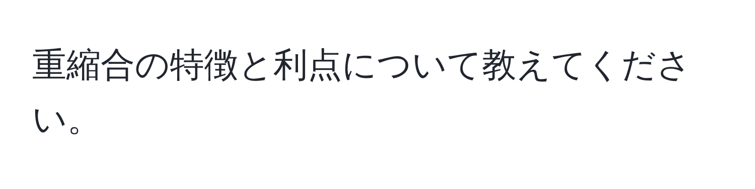 重縮合の特徴と利点について教えてください。