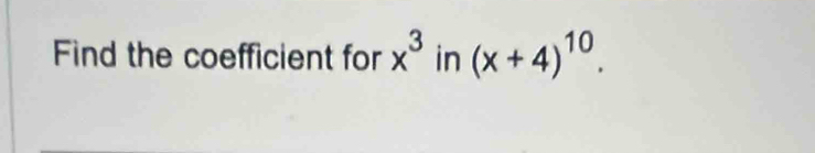 Find the coefficient for x^3 in (x+4)^10.