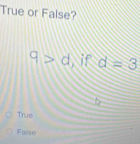 True or False?
9>d , if d-3
True
False