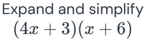 Expand and simplify
(4x+3)(x+6)