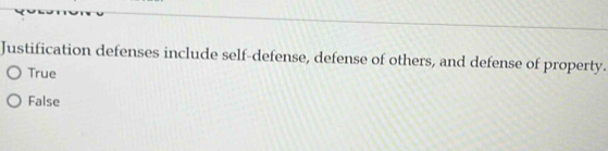 Justification defenses include self-defense, defense of others, and defense of property.
True
False