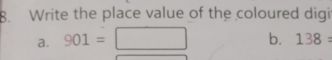 Write the place value of the coloured digi 
a. 901= b. 138=