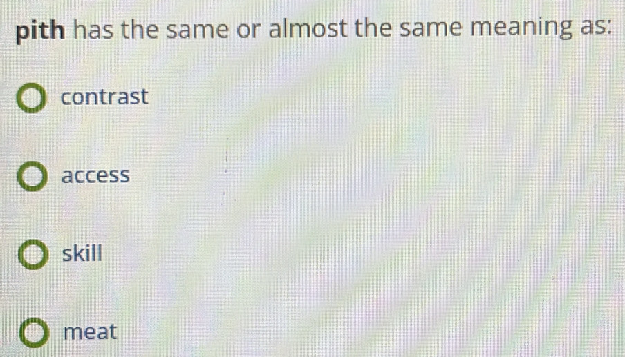 pith has the same or almost the same meaning as:
contrast
access
skill
meat