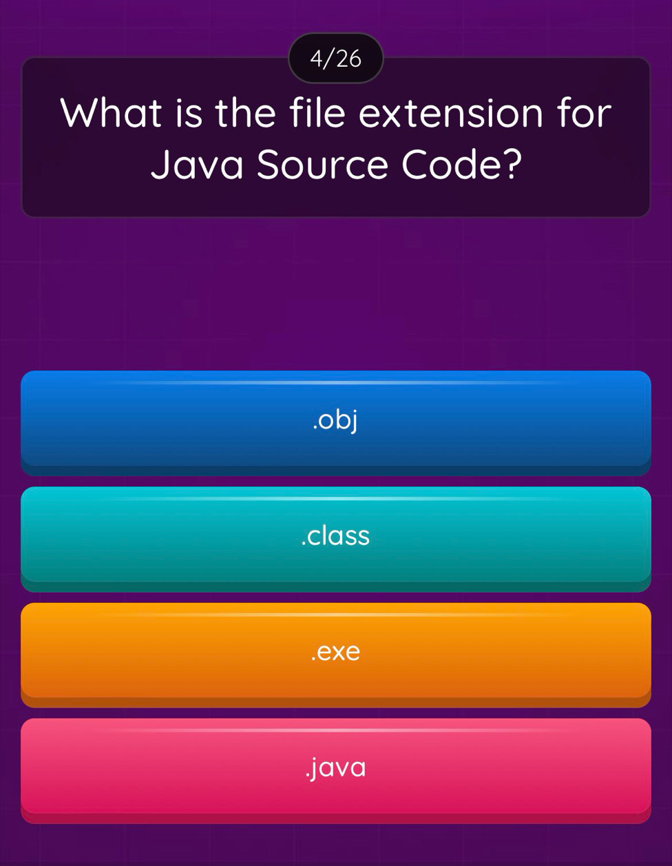 4/26
What is the file extension for
Java Source Code?.obj.class.exe.java