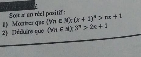 Soit x un réel positif : 
1) Montrer que (forall n∈ N); (x+1)^n>nx+1
2) Déduire que (forall n∈ N);3^n>2n+1