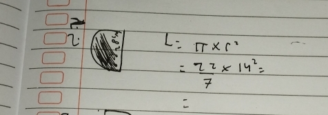 L=π * r^2
= 22/7 * 14^2=