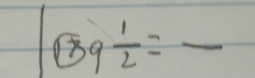 189 1/2 =frac 