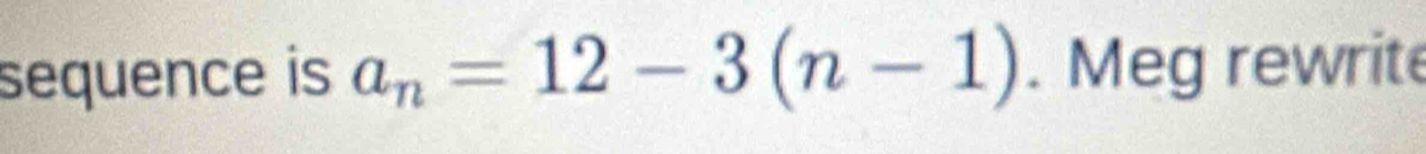 sequence is a_n=12-3(n-1). Meg rewrite