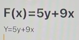 F(x)=5y+9x
Y=5y+9x