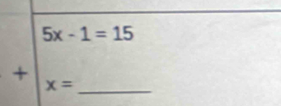 5x-1=15
+
x= _