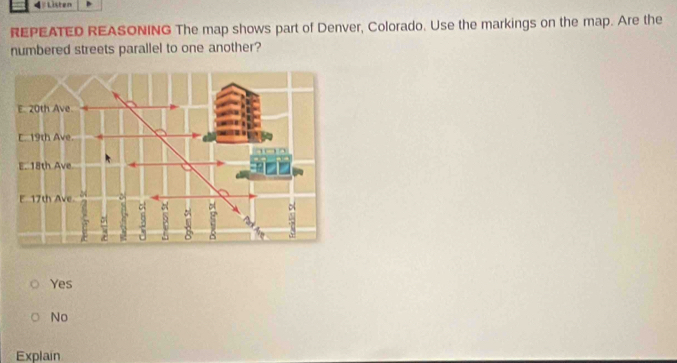 Listen
REPEATED REASONING The map shows part of Denver, Colorado. Use the markings on the map. Are the
numbered streets parallel to one another?
Yes
No
Explain