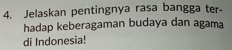 Jelaskan pentingnya rasa bangga ter- 
hadap keberagaman budaya dan agama 
di Indonesia!