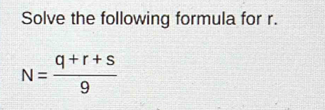 Solve the following formula for r.
N= (q+r+s)/9 