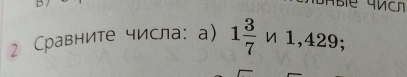 2 Сравните числа: а) 1 3/7 ∽ 1,429;