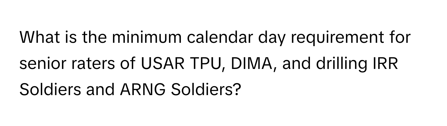 What is the minimum calendar day requirement for senior raters of USAR TPU, DIMA, and drilling IRR Soldiers and ARNG Soldiers?