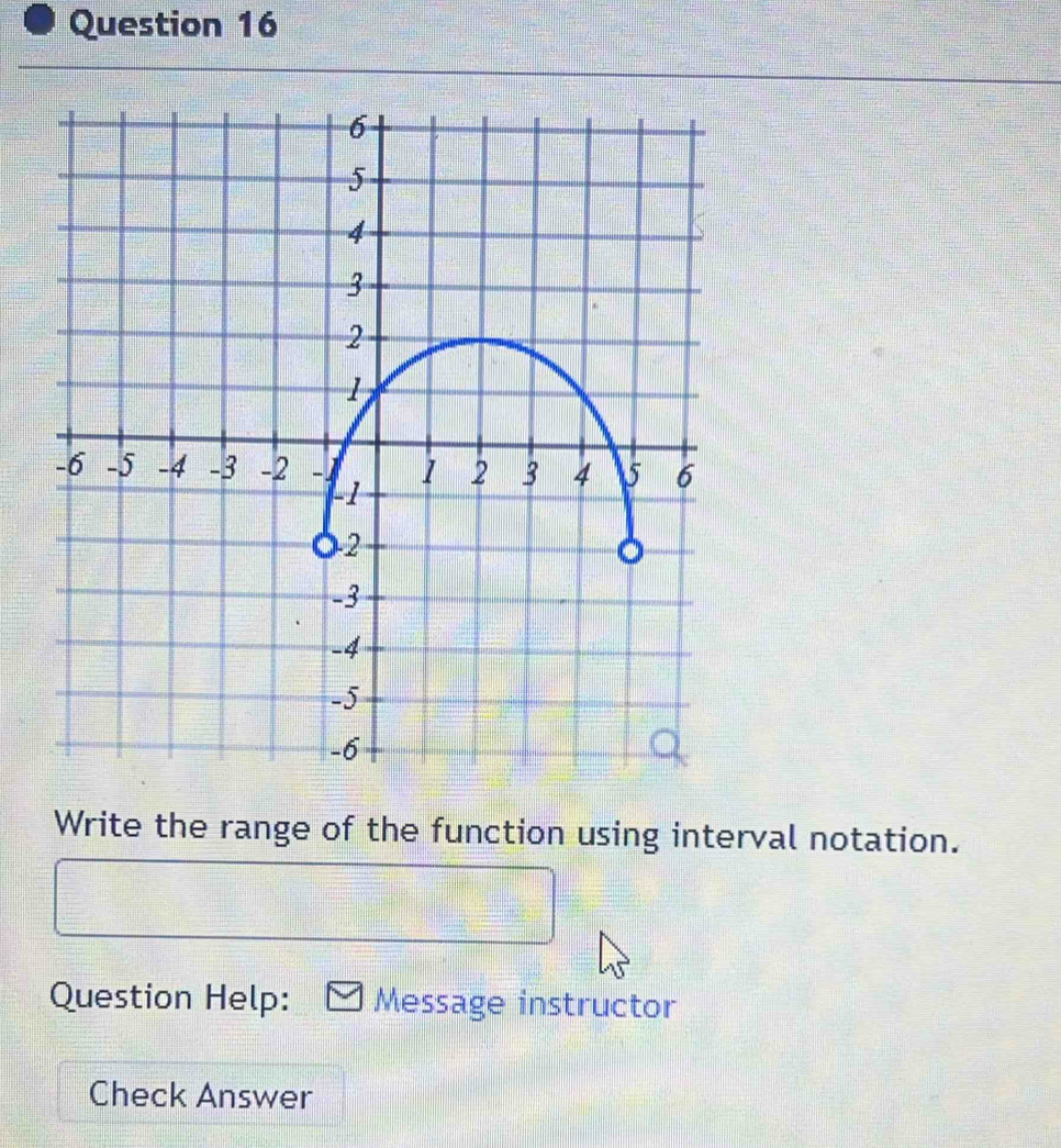 Write the range of the function using interval notation. 
Question Help: Message instructor 
Check Answer