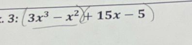 3: 3x³ − x² + 15x − 5