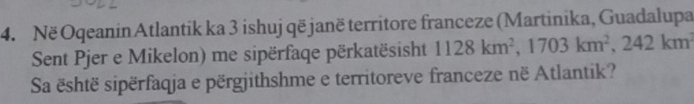 Në Oqeanin Atlantik ka 3 ishuj që janë territore franceze (Martinika, Guadalupa 
Sent Pjer e Mikelon) me sipërfaqe përkatësisht 1128km^2, 1703km^2, 242km^3
Sa është sipërfaqja e përgjithshme e territoreve franceze në Atlantik?