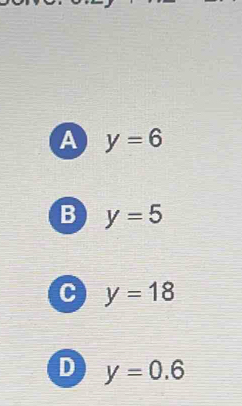 A y=6
B y=5
y=18
D y=0.6