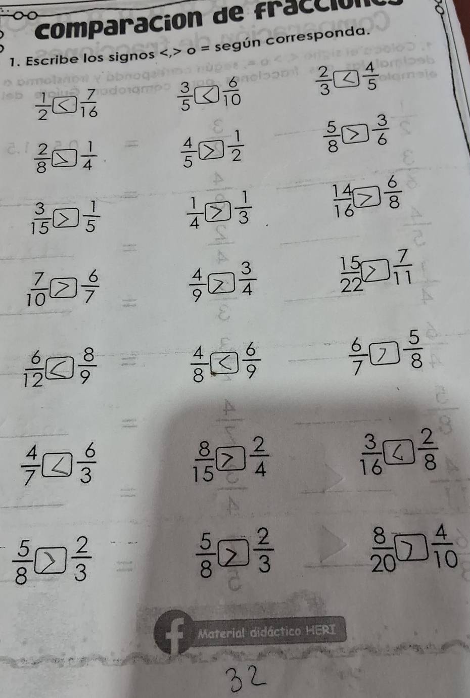 comparación de fracción 
1. Escribe los signos , o = según corresponda.
 3/5   6/10 

 4/5   1/2 

x

9)
1200

 5/8   2/3 
 8/20  _   4/10 
Material didáctico HERI