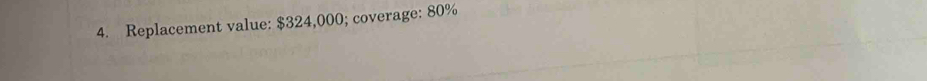 Replacement value: $324,000; coverage: 80%
