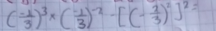 ( (-1)/3 )^3* ( (-1)/3 )^-2-[(- 2/3 )^2]^2=