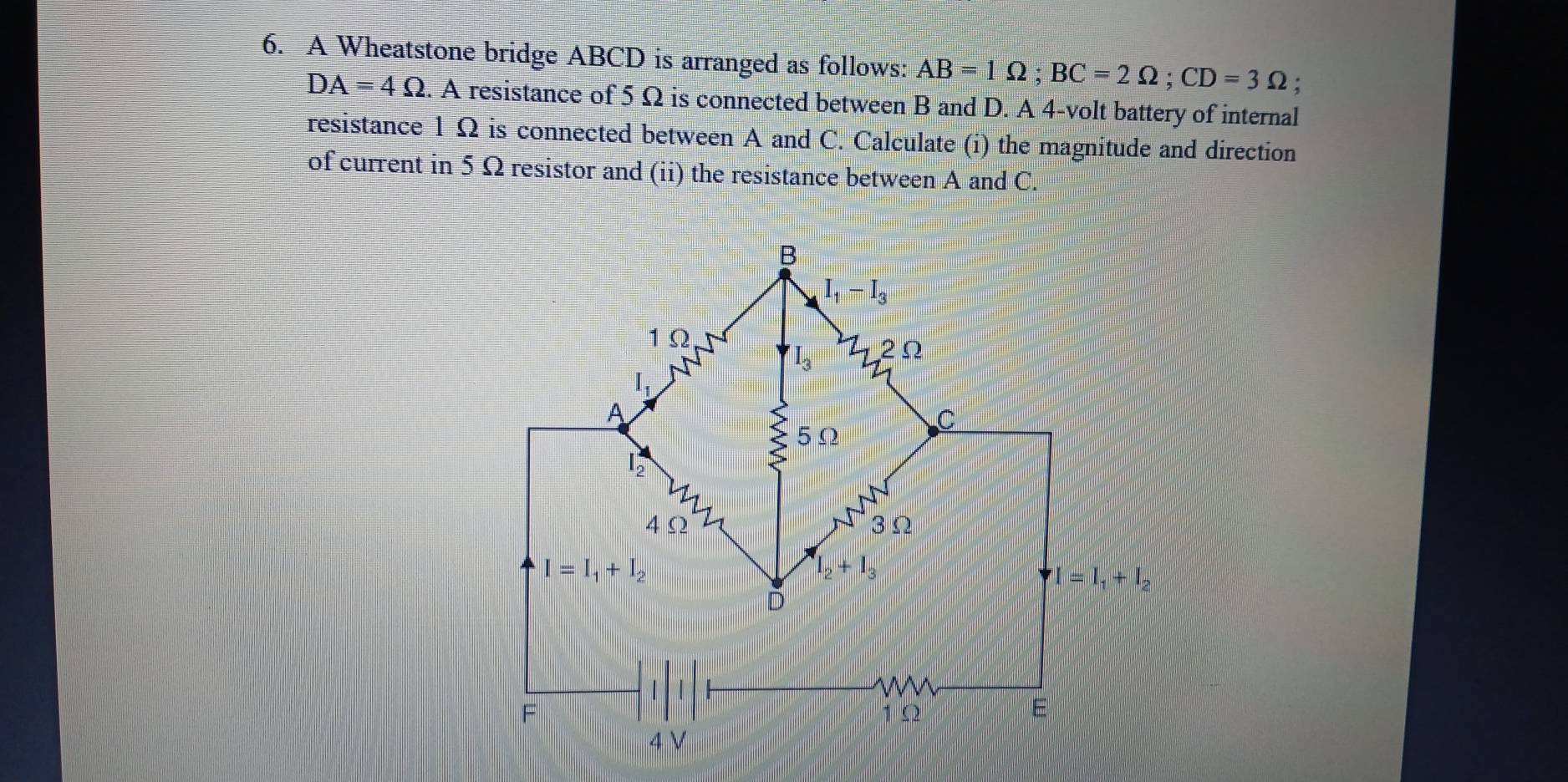 A Wheatstone bridge ABCD is arranged as follows: AB=1Omega ;BC=2Omega ;CD=3Omega :
DA=4Omega. A resistance of 5 Ω is connected between B and D. A 4-volt battery of internal
resistance 1 Ω is connected between A and C. Calculate (i) the magnitude and direction
of current in 5Ω resistor and (ii) the resistance between A and C.