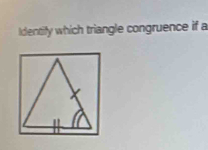 Identify which triangle congruence if a