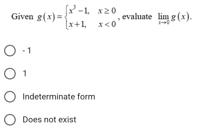 Given g(x)=beginarrayl x^3-1,x≥ 0 x+1,x<0endarray. , evaluate limlimits _xto 0g(x).
- 1
1
Indeterminate form
Does not exist