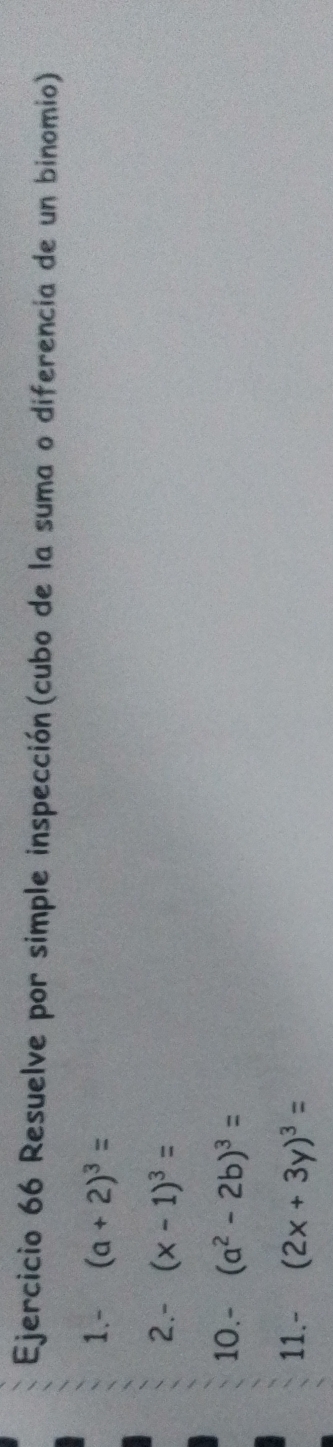 Resuelve por simple inspección(cubo de la suma o diferencia de un binomio) 
1.- (a+2)^3=
2.- (x-1)^3=
10.- (a^2-2b)^3=
11.- (2x+3y)^3=